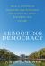 Rebooting Democracy : What a Lifetime in Education and Psychiatry HasTaught Me about Restoring Our Future