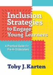 Inclusion Strategies to Engage Young Learners : A Practical Guide for Pre-K to 3rd Grade Educators