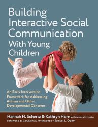 Building Interactive Social Communication with Young Children : An Early Intervention Framework for Addressing Autism and Other Developmental Concerns