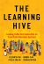 The Learning Hive : Leading Collective Innovation to Transform Education Systems