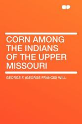 Corn among the Indians of the Upper Missouri