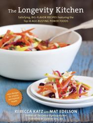 The Longevity Kitchen : Satisfying, Big-Flavor Recipes Featuring the Top 16 Age-Busting Power Foods [120Recipes for Vitality and Optimal Health][a Cookbook]
