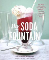 The Soda Fountain : Floats, Sundaes, Egg Creams and More--Stories and Flavors of an American Original [a Cookbook]