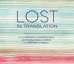 Lost in Translation : An Illustrated Compendium of Untranslatable Words from Around the World