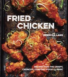 Fried Chicken : Recipes for the Crispy, Crunchy, Comfort-Food Classic [a Cookbook]