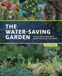 The Water-Saving Garden : How to Grow a Gorgeous Garden with a Lot Less Water