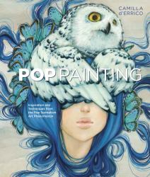 Pop Painting : Inspiration and Techniques from the Pop Surrealism Art Phenomenon