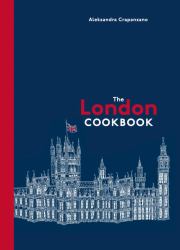 The London Cookbook : Recipes from the Restaurants, Cafes, and Hole-In-the-Wall Gems of a Modern City