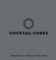 Cocktail Codex : Fundamentals, Formulas, Evolutions [a Cocktail Recipe Book]