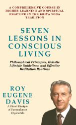 Seven Lessons in Conscious Living : A Comprehensive Course in Higher Learning and Spiritual Practice in the Kriya Yoga Tradition