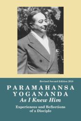 Paramahansa Yogananda : As I Knew Him -- Experiences, Observations and Reflections of a Disciple