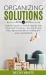 Organizing Solutions : A Practical Guide to Clean and Organize Your Home with 30 Minutes a Day, Step by Step. Ideas, Tips and Checklist to Creating New Spaces (minimalism)