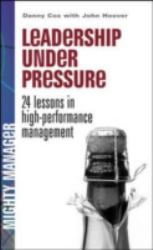 Leadership under Pressure : 24 Lessons in High Performance Management