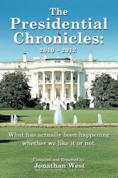 The Presidential Chronicles: 2010 - 2012 : What Has Actually Been Happening Whether We Like It or Not