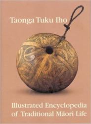 Taonga Tuku Iho : An Illustrated Encyclopedia of Traditional Maori Life