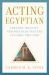 Acting Egyptian : Theater, Identity, and Political Culture in Cairo, 1869-1930