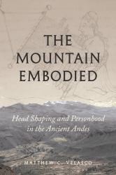 The Mountain Embodied : Head Shaping and Personhood in the Ancient Andes