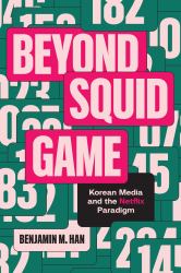 Beyond Squid Game : Korean Media and the Netflix Paradigm