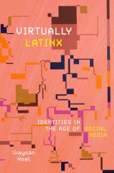 Virtually Latinx : Identities in the Age of Social Media