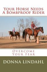 Your Horse Needs a Bombproof Rider : Overcome Your Fear