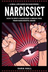 Narcissist : A Real-Life Guide on Narcissism: How to Spot a Narcissist and Break Free from Narcissist Abuse
