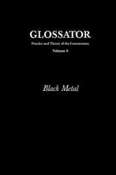 Glossator: Practice and Theory of the Commentary : Black Metal