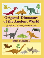 Origami Dinosaurs of the Ancient World : 35 Majestic Creatures from Deep Time