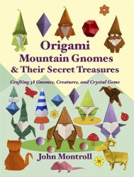 Origami Mountain Gnomes & Their Secret Treasures : Crafting 38 Gnomes, Creatures, and Crystal Gems
