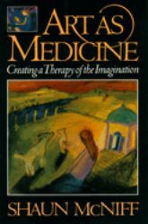 Art As Medicine : Creating a Therapy of the Imagination
