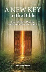 A New Key to the Bible : Unlock Its Inner Meaning and Open the Door to Your Spirit