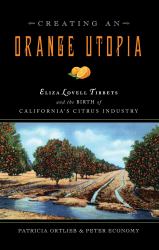 Creating an Orange Utopia : Eliza Lovell Tibbetts and the Birth of California's Citrus Industry