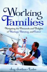 Working Families : Navigating the Demands and Delights of Marriage, Parenting, and Career