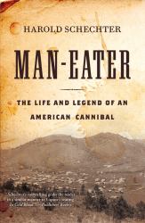 Man-Eater : The Life and Legend of an American Cannibal