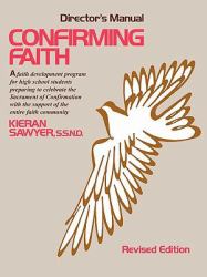Confirming Faith : Director's Manual... Faith Development Program for High School Students Preparing to Celebrate the Sacrament of Confirmation with the Support of the Entire Faith Community