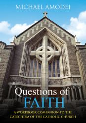 Questions of Faith : A Workbook Companion to the Catechism of the Catholic Church