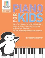 Piano for Kids Volume 4: Teach Complete Beginners How to Play Instantly with the Musicolor Method: for Preschoolers, Grade Schoolers and Beyond! (Musicolor Method Piano Songbook Book 4) : The World's #1 Way to Instantly Teach and Learn Music