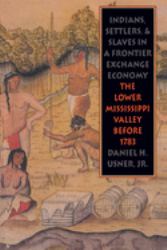 Indians, Settlers, and Slaves in a Frontier Exchange Economy : The Lower Mississippi Valley Before 1783