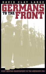 Germans to the Front : West German Rearmament in the Adenauer Era