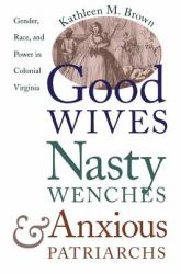 Good Wives, Nasty Wenches, and Anxious Patriarchs : Gender, Race, and Power in Colonial Virginia