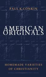 American Originals : Homemade Varieties of Christianity
