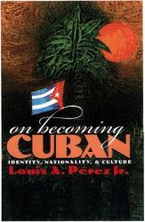 On Becoming Cuban : Identity, Nationality, and Culture