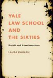 Yale Law School and the Sixties : Revolt and Reverberations