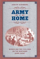 Army at Home : Women and the Civil War on the Northern Home Front