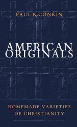 American Originals : Homemade Varieties of Christianity