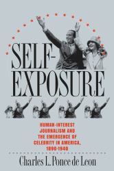 Self-Exposure : Human-Interest Journalism and the Emergence of Celebrity in America, 1890-1940
