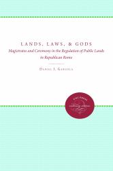 Lands, Laws, and Gods : Magistrates and Ceremony in the Regulation of Public Lands in Republican Rome