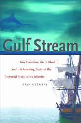 The Gulf Stream : Tiny Plankton, Giant Bluefin, and the Amazing Story of the Powerful River in the Atlantic