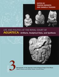 Life and Politics at the Royal Court of Aguateca : Artifacts, Analytical Data, and Synthesis