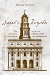 Joseph's Temples : The Dynamic Relationship Between Freemasonry and Mormonism