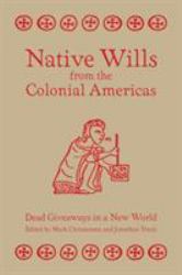 Native Wills from the Colonial Americas : Dead Giveaways in a New World